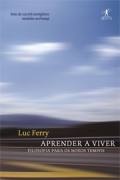 Livro Aprender a Viver - Filosofia para os Novos Tempos - Autor Luc Ferry